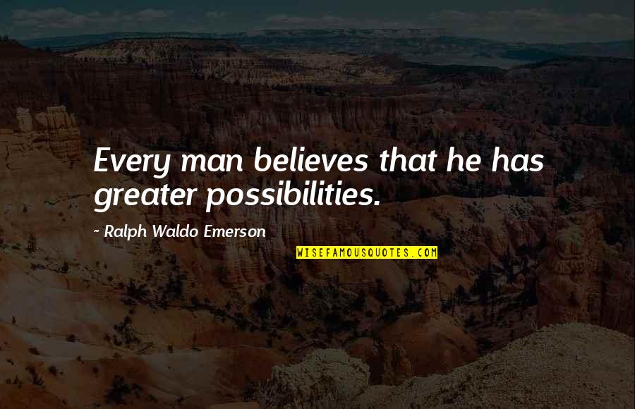 Dietmann Shoes Quotes By Ralph Waldo Emerson: Every man believes that he has greater possibilities.