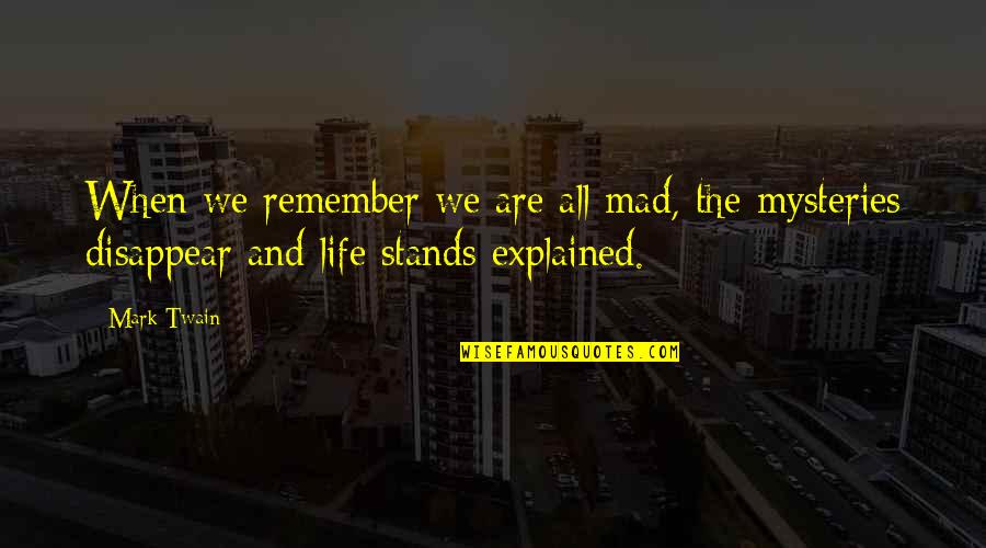 Dietramous Earth Quotes By Mark Twain: When we remember we are all mad, the