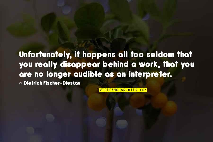 Dietrich Dieskau Quotes By Dietrich Fischer-Dieskau: Unfortunately, it happens all too seldom that you