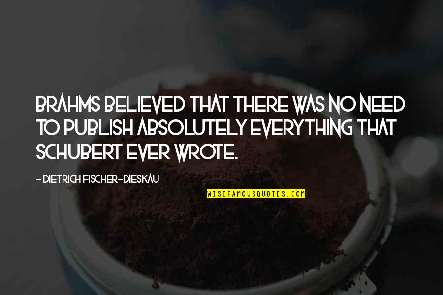 Dietrich Dieskau Quotes By Dietrich Fischer-Dieskau: Brahms believed that there was no need to