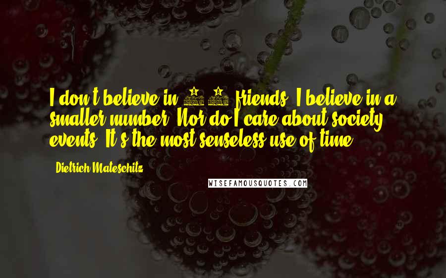 Dietrich Mateschitz quotes: I don't believe in 50 friends. I believe in a smaller number. Nor do I care about society events. It's the most senseless use of time.