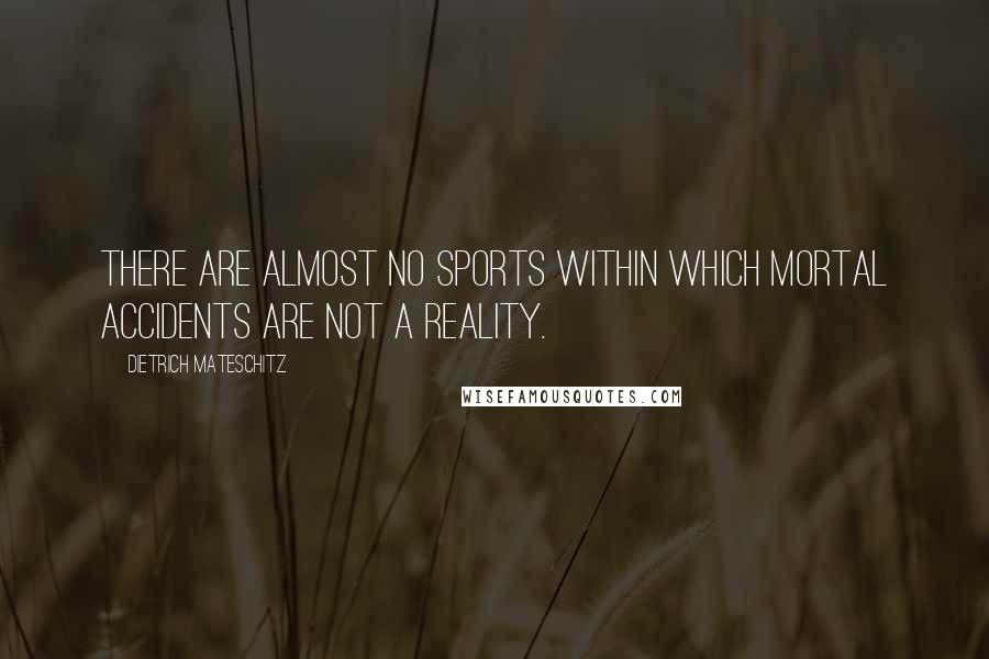 Dietrich Mateschitz quotes: There are almost no sports within which mortal accidents are not a reality.