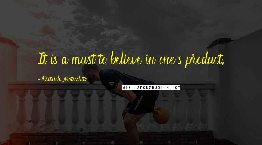 Dietrich Mateschitz quotes: It is a must to believe in one's product.