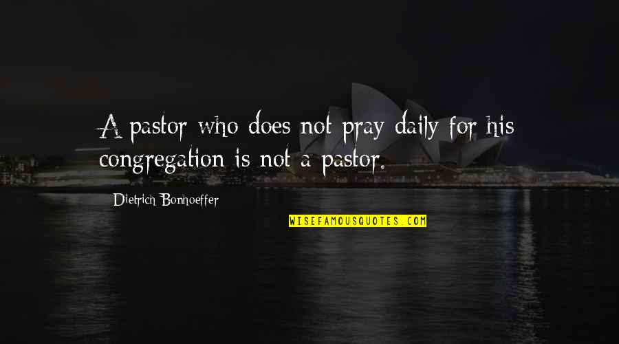Dietrich Quotes By Dietrich Bonhoeffer: A pastor who does not pray daily for