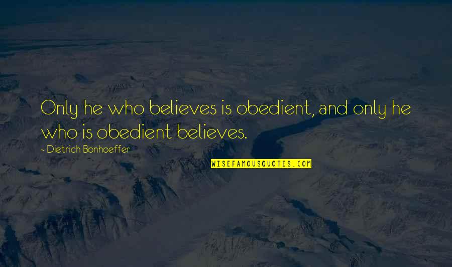 Dietrich Quotes By Dietrich Bonhoeffer: Only he who believes is obedient, and only