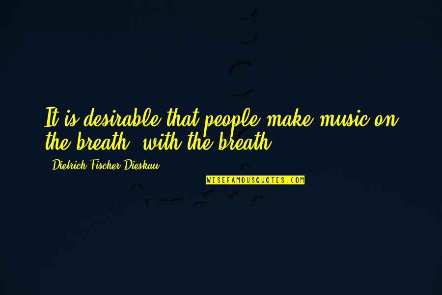 Dietrich Quotes By Dietrich Fischer-Dieskau: It is desirable that people make music on