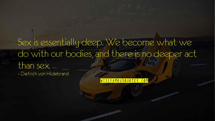 Dietrich Von Hildebrand Quotes By Dietrich Von Hildebrand: Sex is essentially deep. We become what we