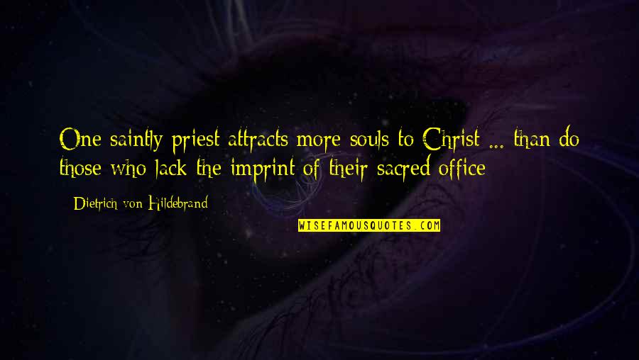 Dietrich Von Hildebrand Quotes By Dietrich Von Hildebrand: One saintly priest attracts more souls to Christ
