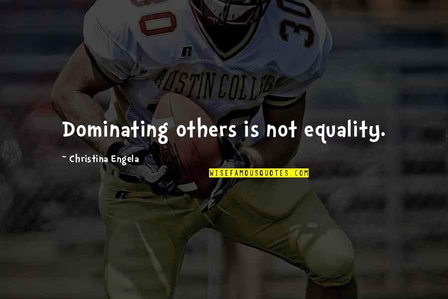 Dietrichsen V Quotes By Christina Engela: Dominating others is not equality. Dietrichsen V Quotes By Christina Engela: Dominating others is not equality.