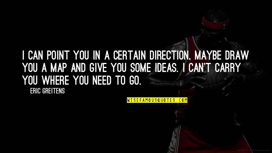 Dietrichsen V Quotes By Eric Greitens: I can point you in a certain direction, Dietrichsen V Quotes By Eric Greitens: I can point you in a certain direction,
