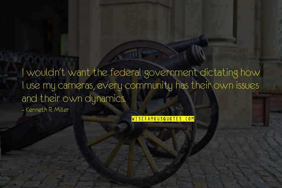 Dietrichsteinplatz Quotes By Kenneth R. Miller: I wouldn't want the federal government dictating how Dietrichsteinplatz Quotes By Kenneth R. Miller: I wouldn't want the federal government dictating how