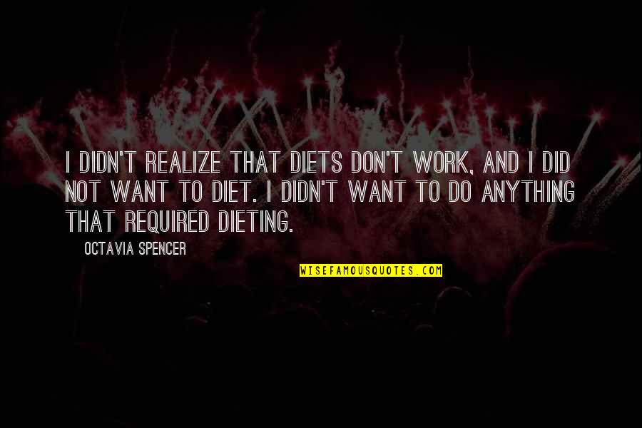 Diets Don't Work Quotes By Octavia Spencer: I didn't realize that diets don't work, and