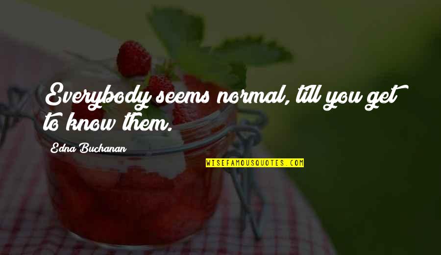 Diets Funny Quotes By Edna Buchanan: Everybody seems normal, till you get to know