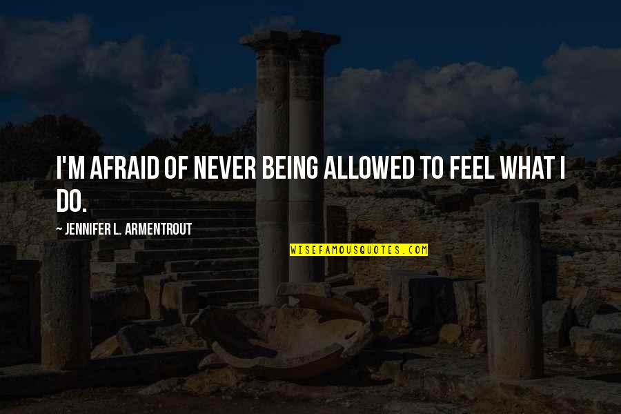 Diets Motivational Quotes By Jennifer L. Armentrout: I'm afraid of never being allowed to feel