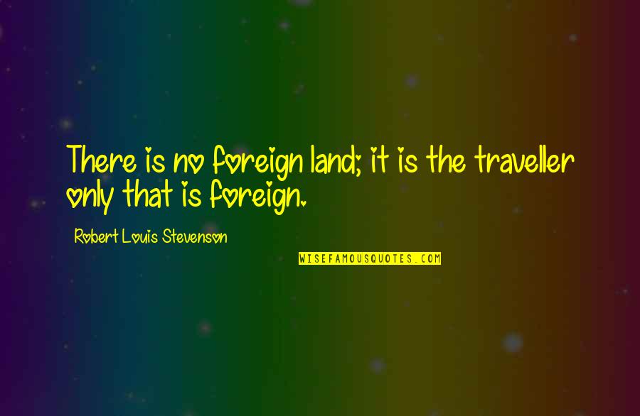 Dietsche Faucets Quotes By Robert Louis Stevenson: There is no foreign land; it is the