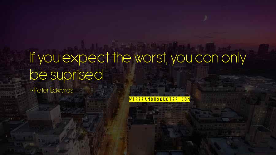 Dietsmann Company Quotes By Peter Edwards: If you expect the worst, you can only