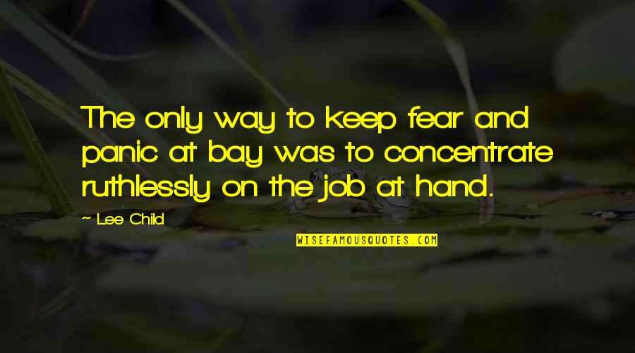 Dietsmann Kuwait Quotes By Lee Child: The only way to keep fear and panic Dietsmann Kuwait Quotes By Lee Child: The only way to keep fear and panic