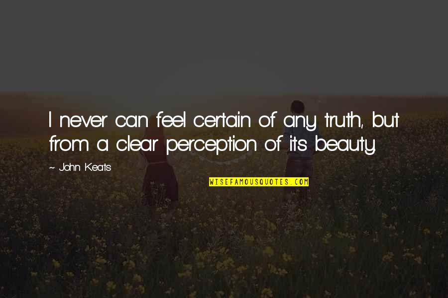 Diette Sousek Quotes By John Keats: I never can feel certain of any truth,