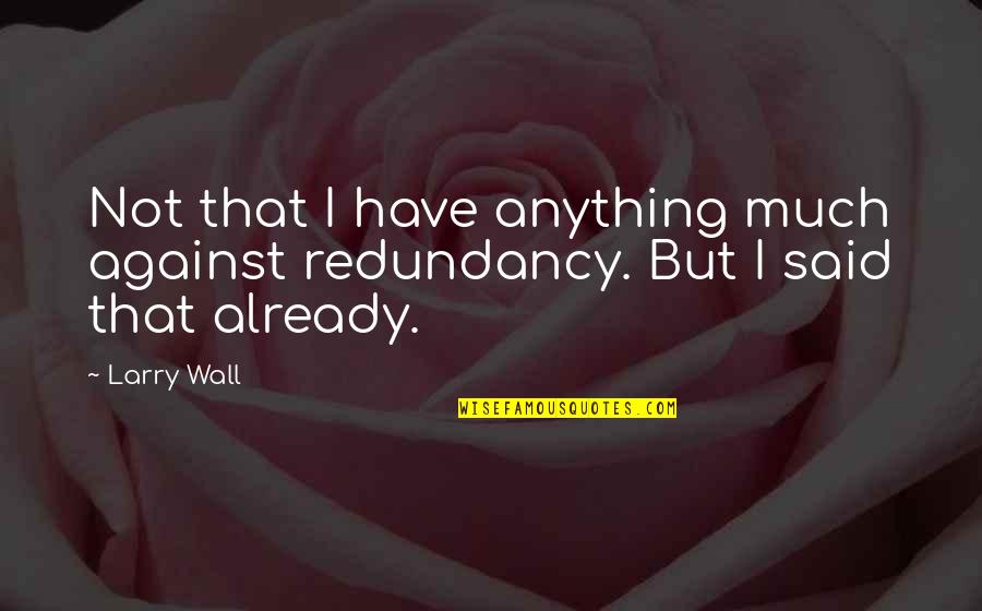 Dietter Quotes By Larry Wall: Not that I have anything much against redundancy.