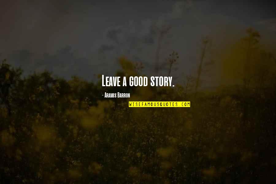 Diettert Quotes By Aramis Barron: Leave a good story.