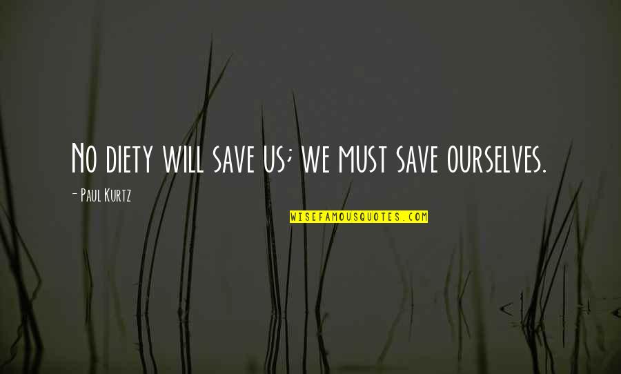 Diety Quotes By Paul Kurtz: No diety will save us; we must save