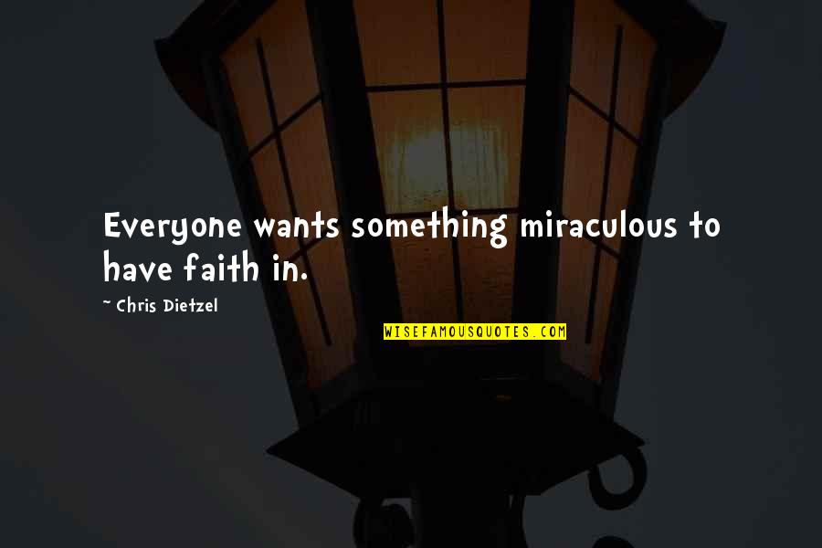 Dietzel Quotes By Chris Dietzel: Everyone wants something miraculous to have faith in.