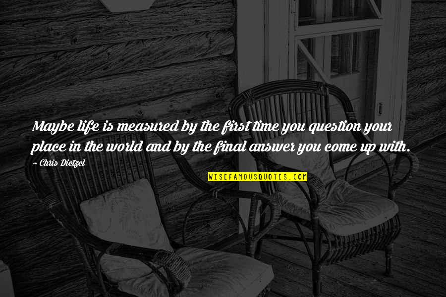 Dietzel Quotes By Chris Dietzel: Maybe life is measured by the first time