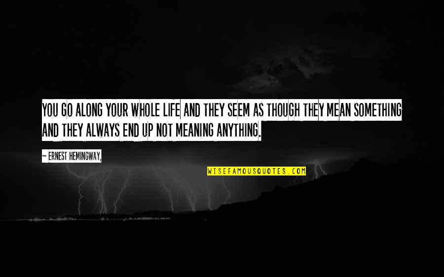 Dietzel Watch Quotes By Ernest Hemingway,: You go along your whole life and they