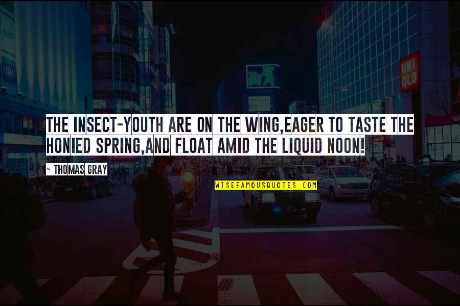 Dietzen Quotes By Thomas Gray: The insect-youth are on the wing,Eager to taste Dietzen Quotes By Thomas Gray: The insect-youth are on the wing,Eager to taste