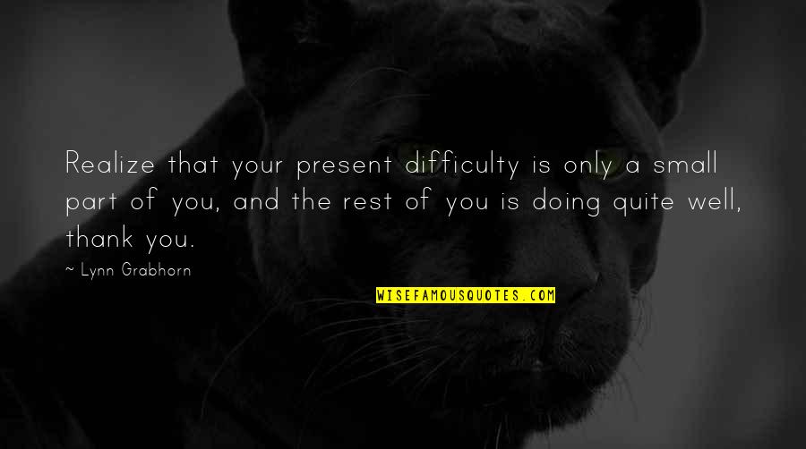 Dietzgen Quotes By Lynn Grabhorn: Realize that your present difficulty is only a