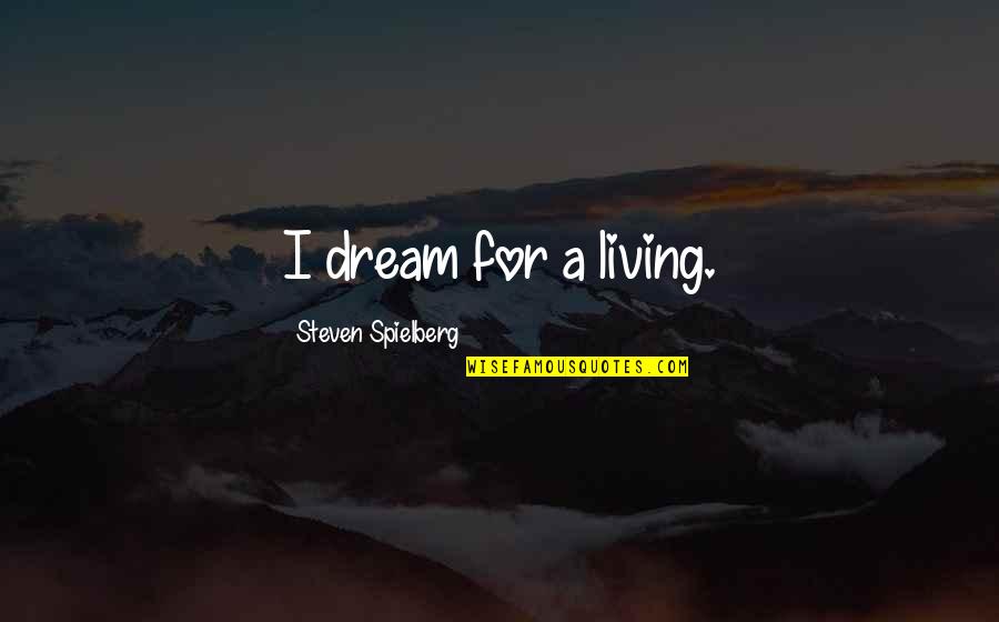 Dietzgen Quotes By Steven Spielberg: I dream for a living.