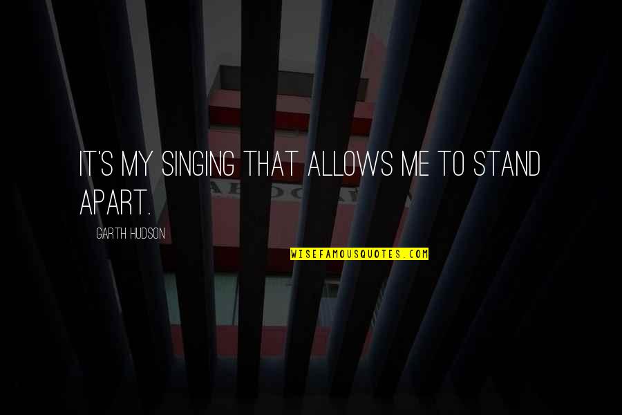 Dietzgen Transit Quotes By Garth Hudson: It's my singing that allows me to stand Dietzgen Transit Quotes By Garth Hudson: It's my singing that allows me to stand