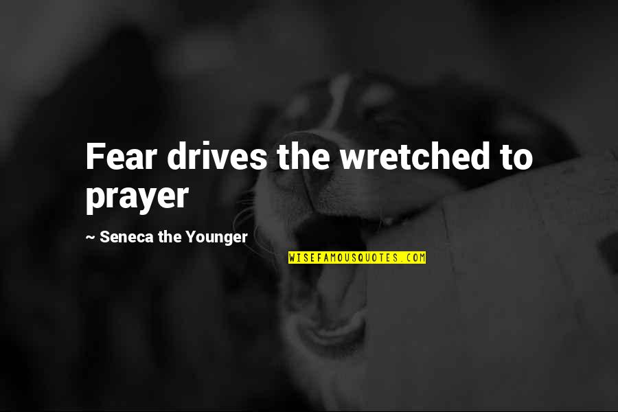 Dieu Est Amour Quotes By Seneca The Younger: Fear drives the wretched to prayer Dieu Est Amour Quotes By Seneca The Younger: Fear drives the wretched to prayer