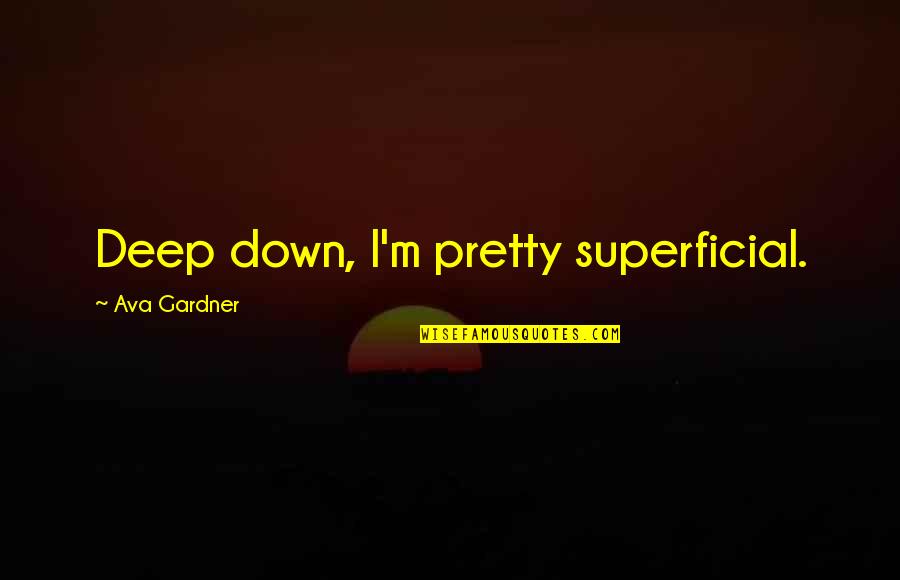 Dieu Ki Quotes By Ava Gardner: Deep down, I'm pretty superficial.