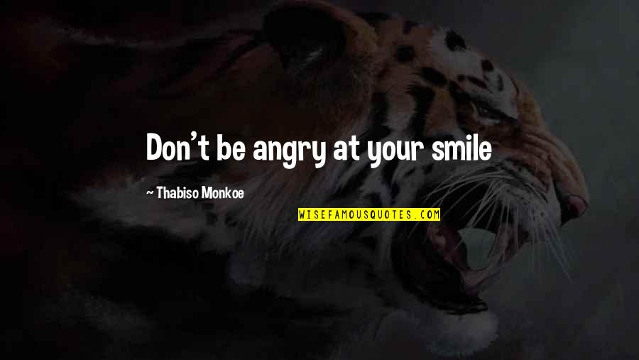 Dieu Ki Quotes By Thabiso Monkoe: Don't be angry at your smile