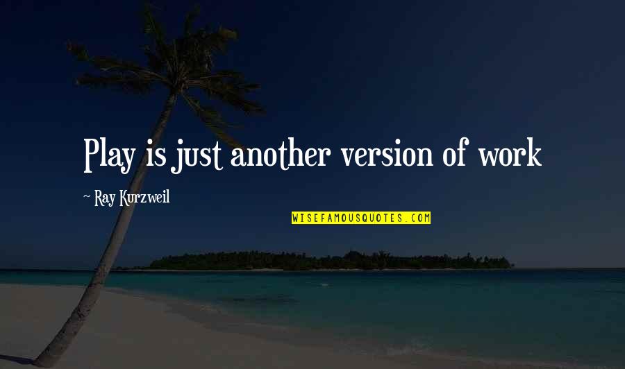Dieujuste Quotes By Ray Kurzweil: Play is just another version of work Dieujuste Quotes By Ray Kurzweil: Play is just another version of work