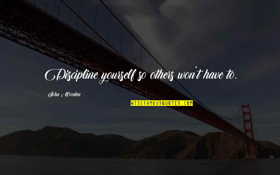 Dieuwertje Bloks Birthday Quotes By John Wooden: Discipline yourself so others won't have to.