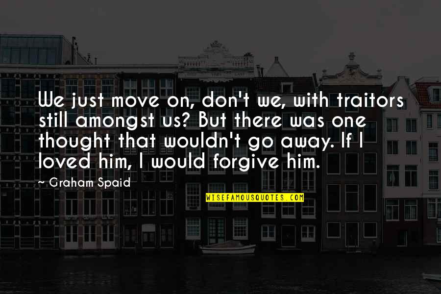 Dieuwertje Diekema Quotes By Graham Spaid: We just move on, don't we, with traitors
