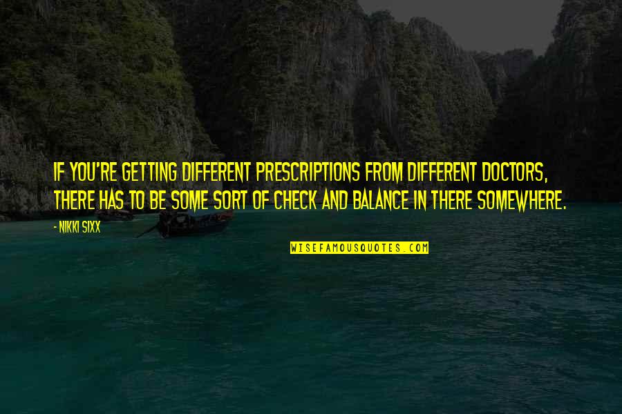 Dieuwertje Diekema Quotes By Nikki Sixx: If you're getting different prescriptions from different doctors,