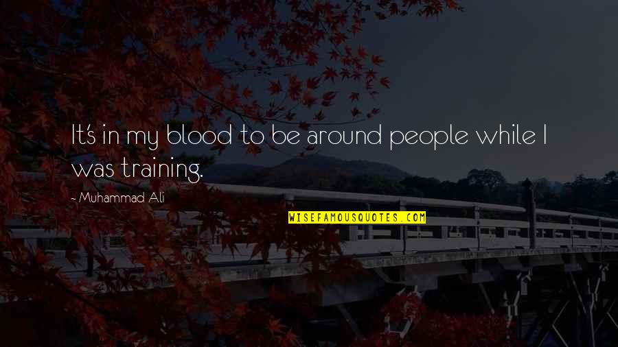 Dieuwertje Heuvelings Quotes By Muhammad Ali: It's in my blood to be around people Dieuwertje Heuvelings Quotes By Muhammad Ali: It's in my blood to be around people