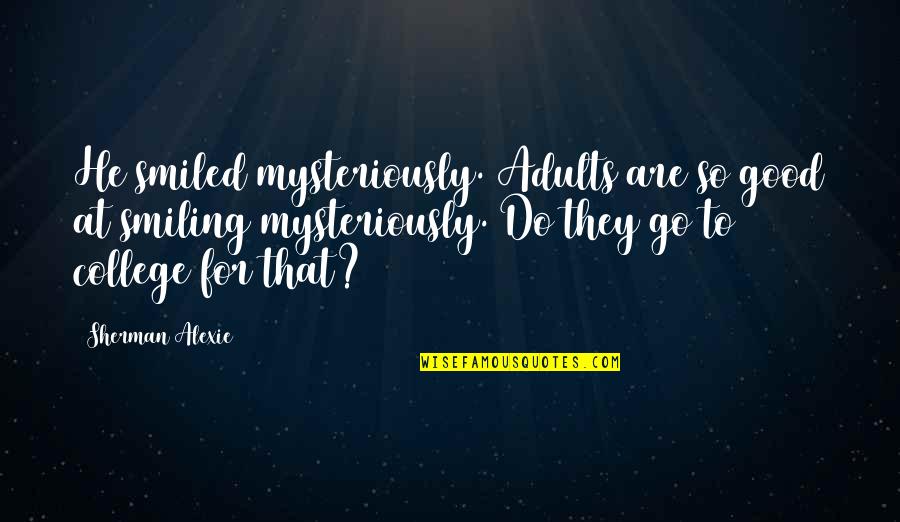 Dieuwertje Heuvelings Quotes By Sherman Alexie: He smiled mysteriously. Adults are so good at Dieuwertje Heuvelings Quotes By Sherman Alexie: He smiled mysteriously. Adults are so good at