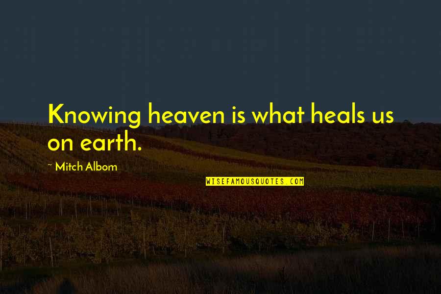 Dieuwertje Kast Quotes By Mitch Albom: Knowing heaven is what heals us on earth. Dieuwertje Kast Quotes By Mitch Albom: Knowing heaven is what heals us on earth.