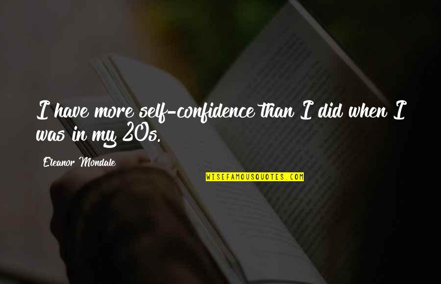 Dievas Hadas Quotes By Eleanor Mondale: I have more self-confidence than I did when Dievas Hadas Quotes By Eleanor Mondale: I have more self-confidence than I did when