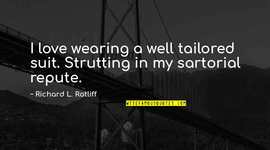 Dievas Hadas Quotes By Richard L. Ratliff: I love wearing a well tailored suit. Strutting Dievas Hadas Quotes By Richard L. Ratliff: I love wearing a well tailored suit. Strutting