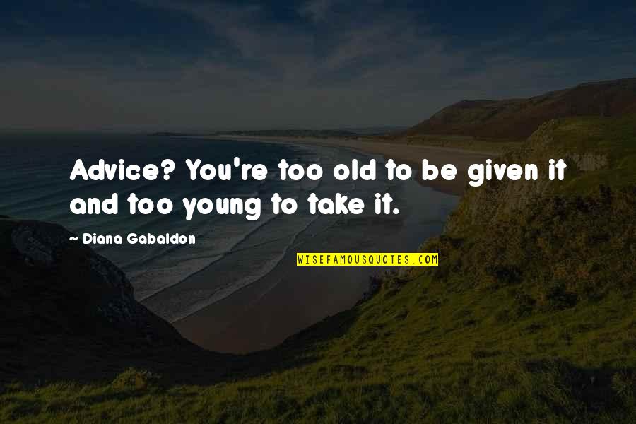 Dievas Quotes By Diana Gabaldon: Advice? You're too old to be given it