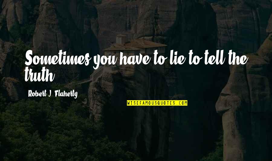 Dievas Watches Quotes By Robert J. Flaherty: Sometimes you have to lie to tell the