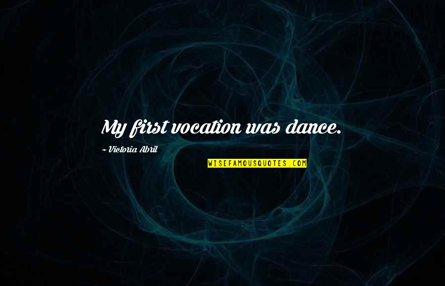 Dievendorf And Company Quotes By Victoria Abril: My first vocation was dance. Dievendorf And Company Quotes By Victoria Abril: My first vocation was dance.
