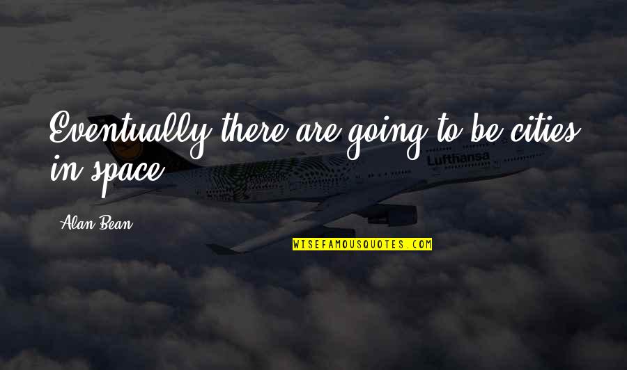 Dievenklauw Quotes By Alan Bean: Eventually there are going to be cities in