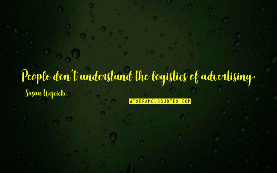 Dievenklauw Quotes By Susan Wojcicki: People don't understand the logistics of advertising. To Dievenklauw Quotes By Susan Wojcicki: People don't understand the logistics of advertising. To