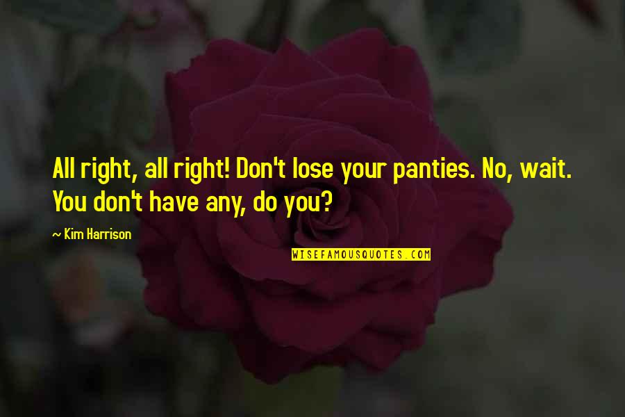 Diever Quotes By Kim Harrison: All right, all right! Don't lose your panties.